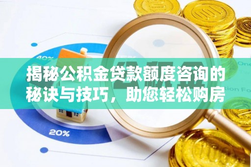 汶川揭秘公积金贷款额度咨询的秘诀与技巧，助您轻松购房！