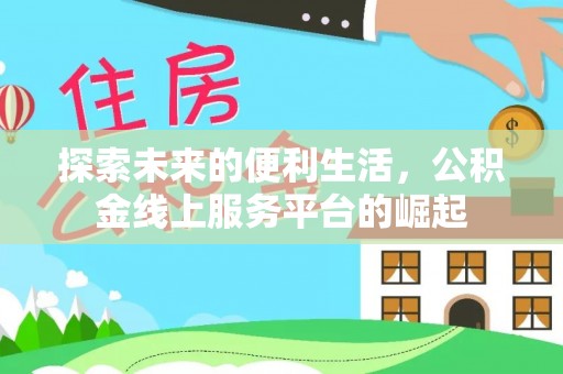 汶川探索未来的便利生活，公积金线上服务平台的崛起
