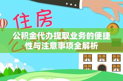 汶川公积金代办提取业务的便捷性与注意事项全解析