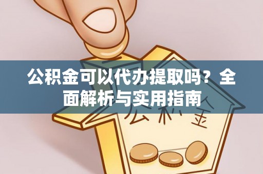 汶川公积金可以代办提取吗？全面解析与实用指南