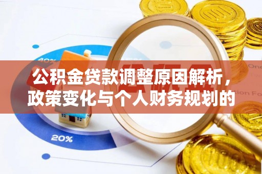 汶川公积金贷款调整原因解析，政策变化与个人财务规划的影响