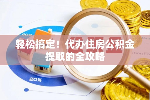 汶川轻松搞定！代办住房公积金提取的全攻略