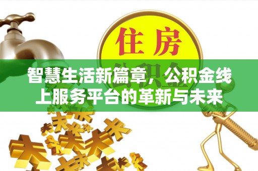 汶川智慧生活新篇章，公积金线上服务平台的革新与未来