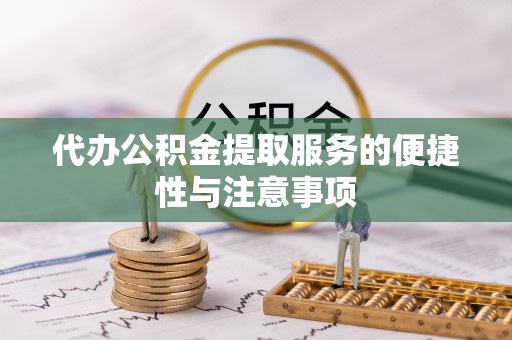 汶川代办公积金提取服务的便捷性与注意事项