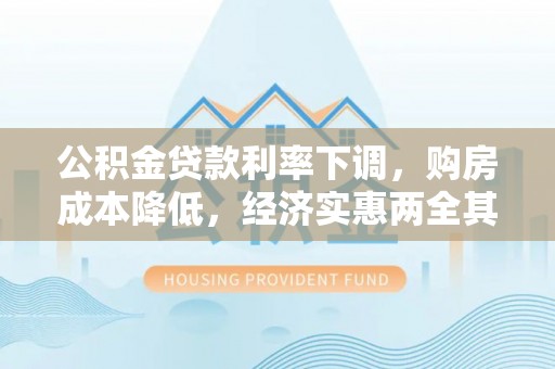 汶川公积金贷款利率下调，购房成本降低，经济实惠两全其美