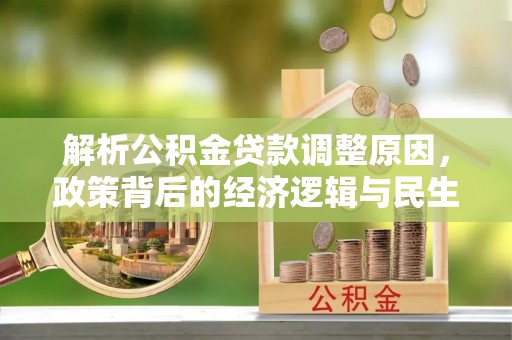 汶川解析公积金贷款调整原因，政策背后的经济逻辑与民生影响