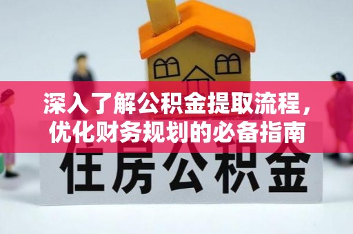 汶川深入了解公积金提取流程，优化财务规划的必备指南