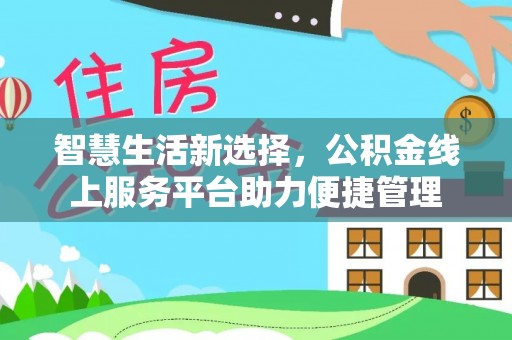 汶川智慧生活新选择，公积金线上服务平台助力便捷管理