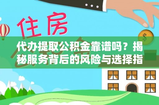 汶川代办提取公积金靠谱吗？揭秘服务背后的风险与选择指南