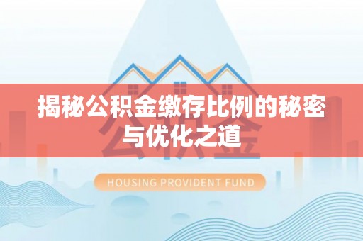 汶川揭秘公积金缴存比例的秘密与优化之道