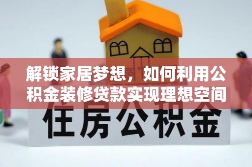 汶川解锁家居梦想，如何利用公积金装修贷款实现理想空间