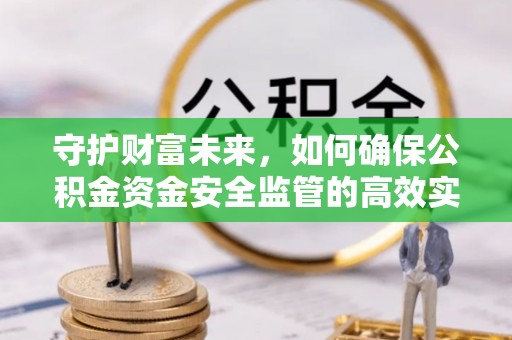 汶川守护财富未来，如何确保公积金资金安全监管的高效实施