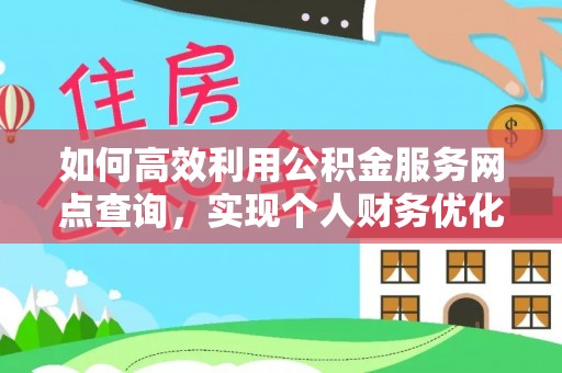 汶川如何高效利用公积金服务网点查询，实现个人财务优化