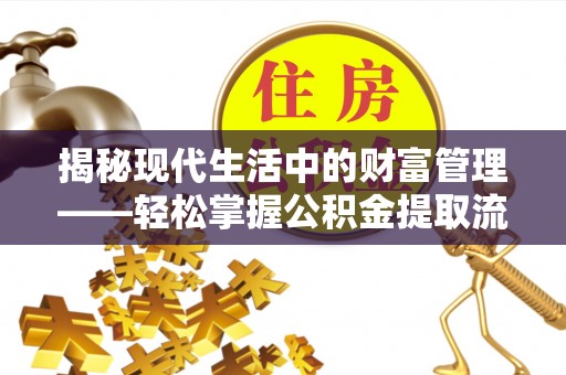 汶川揭秘现代生活中的财富管理——轻松掌握公积金提取流程的艺术