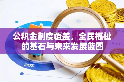 汶川公积金制度覆盖，全民福祉的基石与未来发展蓝图